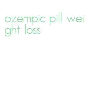 ozempic pill weight loss
