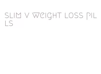 slim v weight loss pills