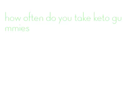 how often do you take keto gummies