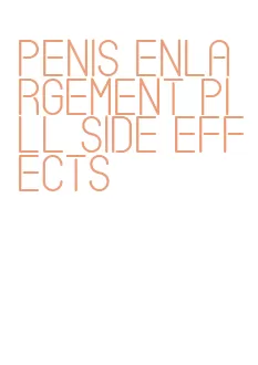 penis enlargement pill side effects