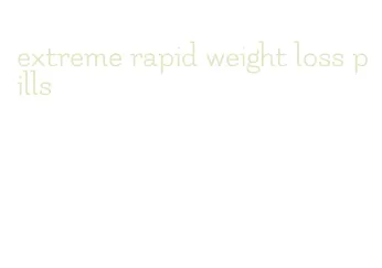 extreme rapid weight loss pills
