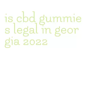 is cbd gummies legal in georgia 2022