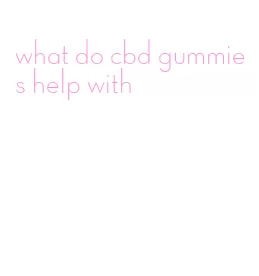 what do cbd gummies help with