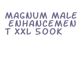 magnum male enhancement xxl 500k