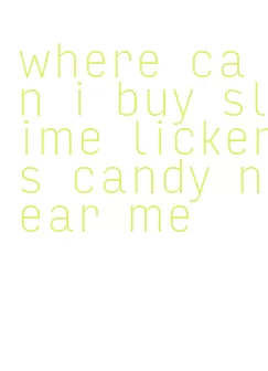 where can i buy slime lickers candy near me