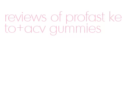reviews of profast keto+acv gummies
