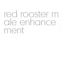 red rooster male enhancement