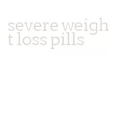 severe weight loss pills