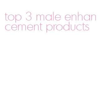 top 3 male enhancement products