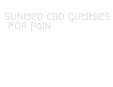 sunmed cbd gummies for pain
