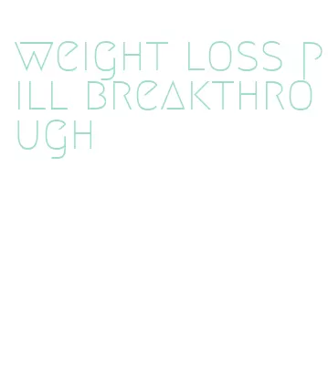 weight loss pill breakthrough
