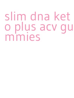 slim dna keto plus acv gummies