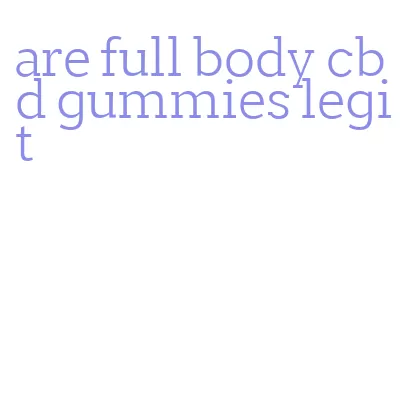 are full body cbd gummies legit