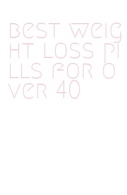 best weight loss pills for over 40