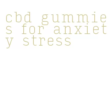 cbd gummies for anxiety stress