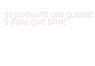 rejuvenate cbd gummies para que sirve