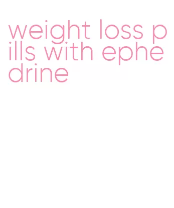 weight loss pills with ephedrine