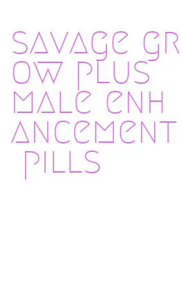 savage grow plus male enhancement pills