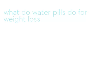 what do water pills do for weight loss