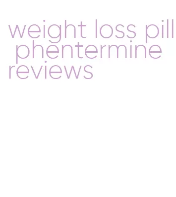 weight loss pill phentermine reviews