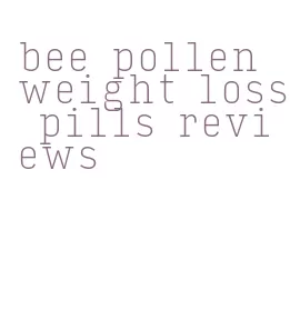 bee pollen weight loss pills reviews