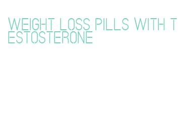 weight loss pills with testosterone
