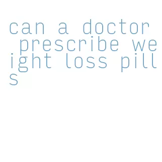 can a doctor prescribe weight loss pills
