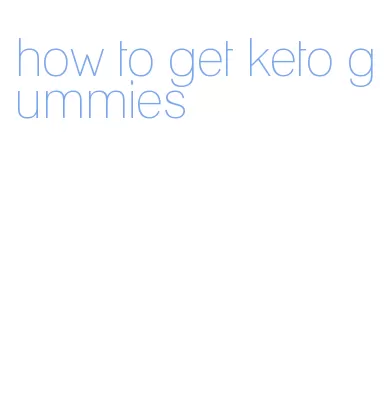how to get keto gummies