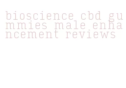 bioscience cbd gummies male enhancement reviews