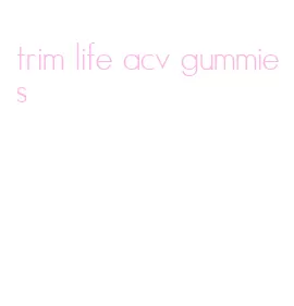 trim life acv gummies