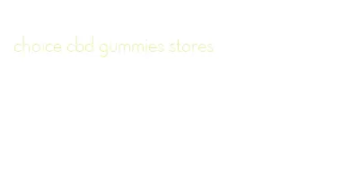 choice cbd gummies stores