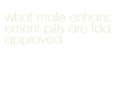 what male enhancement pills are fda approved