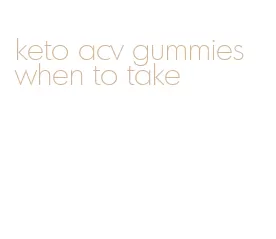 keto acv gummies when to take