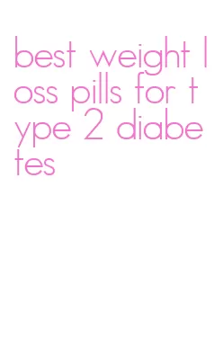 best weight loss pills for type 2 diabetes