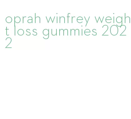oprah winfrey weight loss gummies 2022