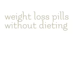 weight loss pills without dieting