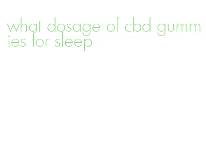 what dosage of cbd gummies for sleep