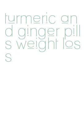 turmeric and ginger pills weight loss