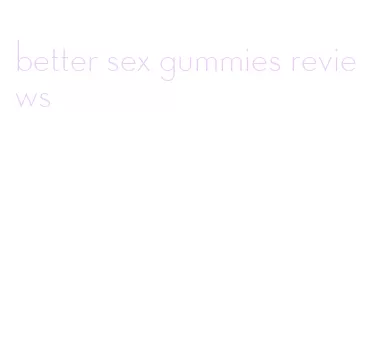 better sex gummies reviews
