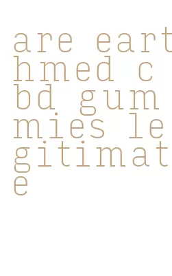 are earthmed cbd gummies legitimate