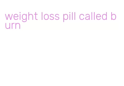 weight loss pill called burn