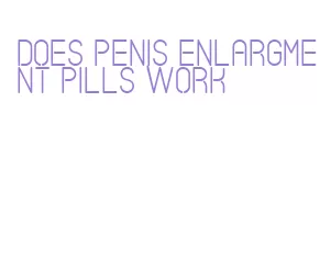 does penis enlargment pills work