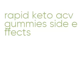 rapid keto acv gummies side effects