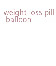 weight loss pill balloon