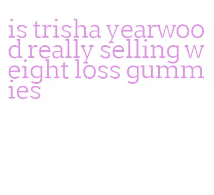 is trisha yearwood really selling weight loss gummies