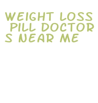 weight loss pill doctors near me