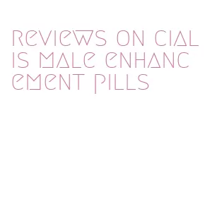 reviews on cialis male enhancement pills