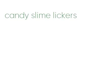 candy slime lickers