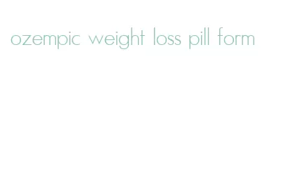 ozempic weight loss pill form