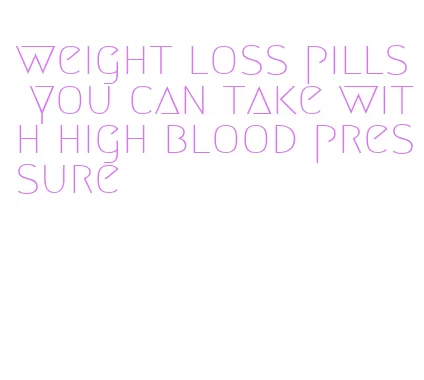 weight loss pills you can take with high blood pressure
